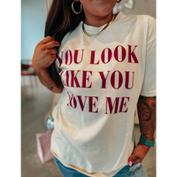 YOU LOOK LIKE YOU LOVE ME TEE